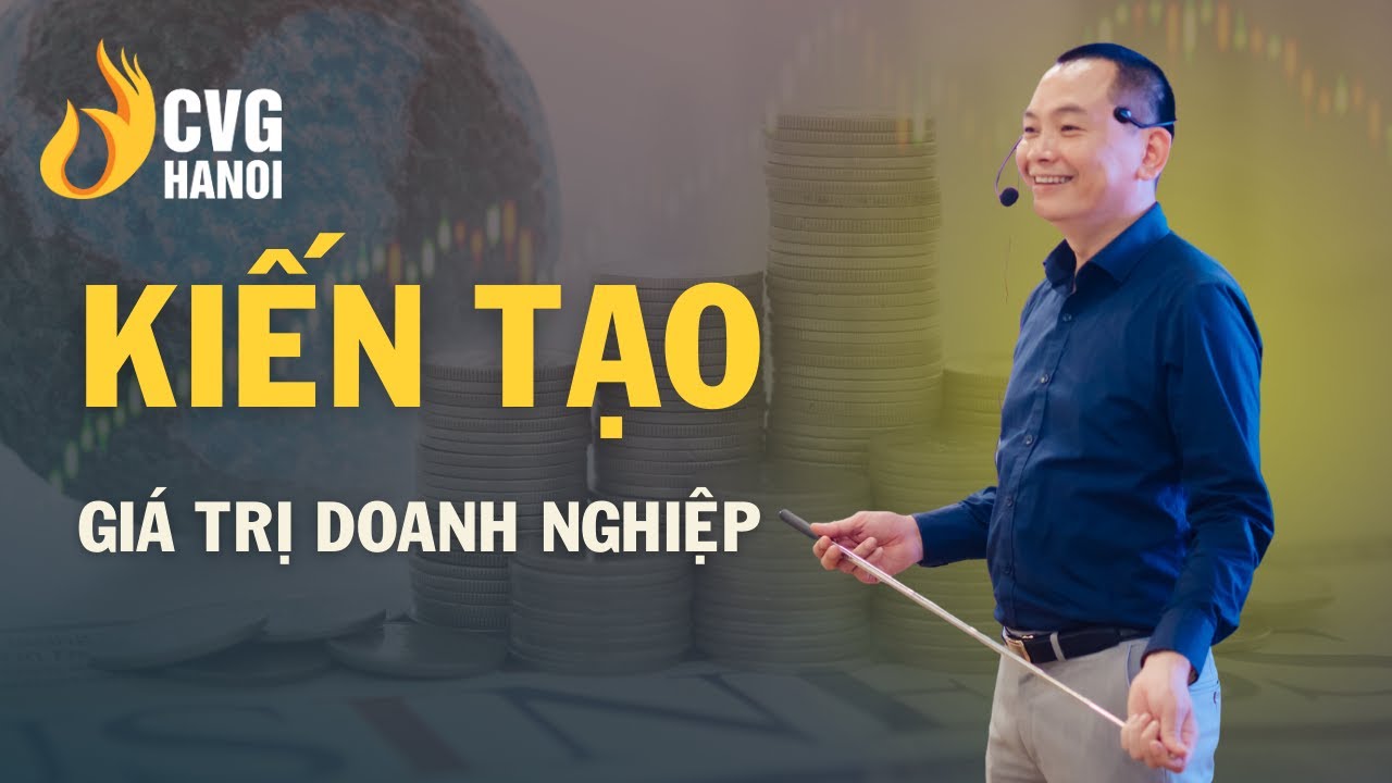 Kiến tạo giá trị doanh nghiệp | Ngô Minh Tuấn | Học Viện CEO Hà Nội
