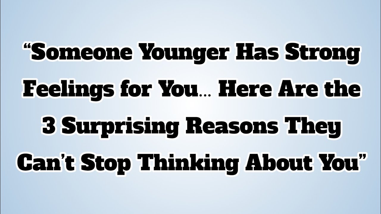 👉“Someone Younger Has Strong Feelings for You… Here Are the 3 Surprising Reasons...