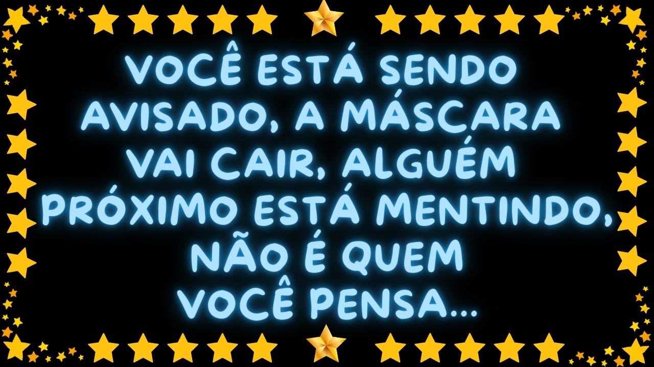 VOCÊ ESTÁ SENDO AVISADO, A MÁSCARA VAI CAIR, ALGUÉM PRÓXIMO ESTÁ MENTINDO, NÃO É QUEM VOCÊ PENSA...