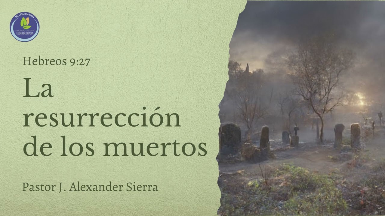 Hebreos 9:27 | La resurrección de los muertos | Pastor J. Alexander Sierra