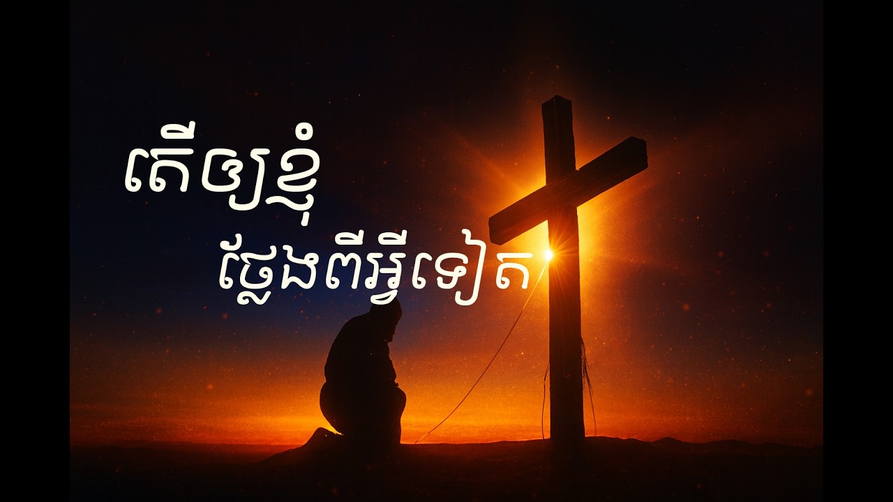 តើឲ្យខ្ញុំថ្លែងពីអ្វីទៀត - ទំនុកខ្មែរបរិសុទ្ធ ០១