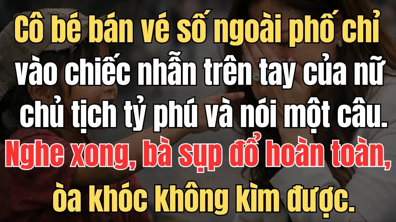 Cô bé bán vé số ngoài phố chỉ vào chiếc nhẫn trên tay của nữ chủ tịch tỷ phú và nói một câu  Nghe xo