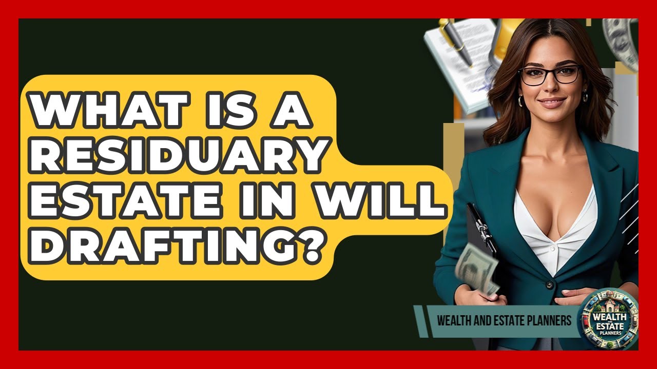 What Is A Residuary Estate In Will Drafting? - Wealth and Estate Planners