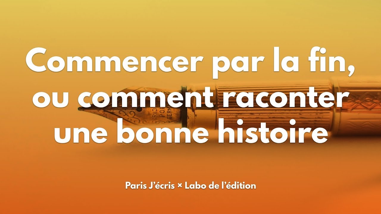 Commencer par la fin, ou comment raconter une bonne histoire