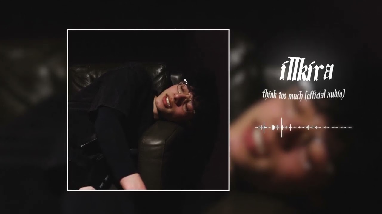 illkira - THINK TOO MUCH (Official Audio)