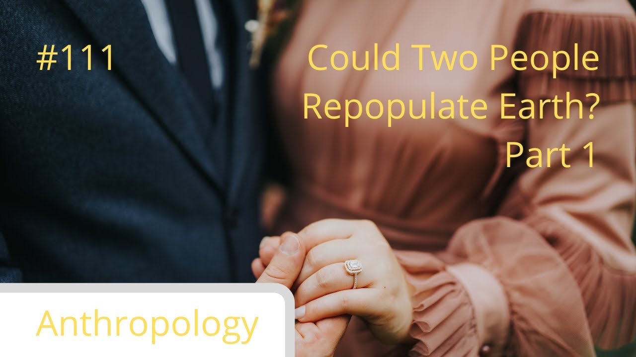 Biopedia episode 111- Could Two People Repopulate the Earth? Part I