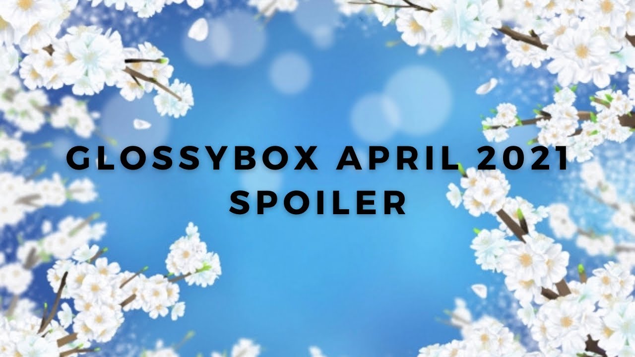 SPOILER + DISCOUNT CODE Glossybox April 2021 UK