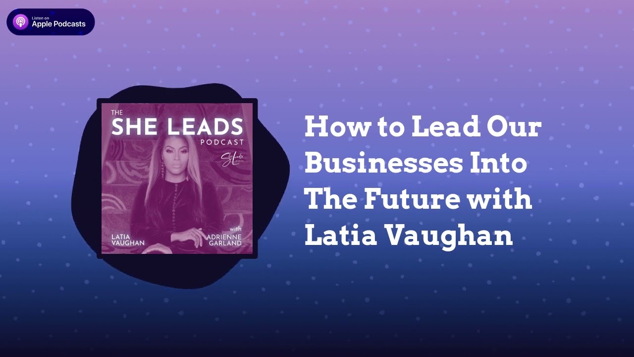 How to Lead Our Businesses Into The Future with Latia Vaughan