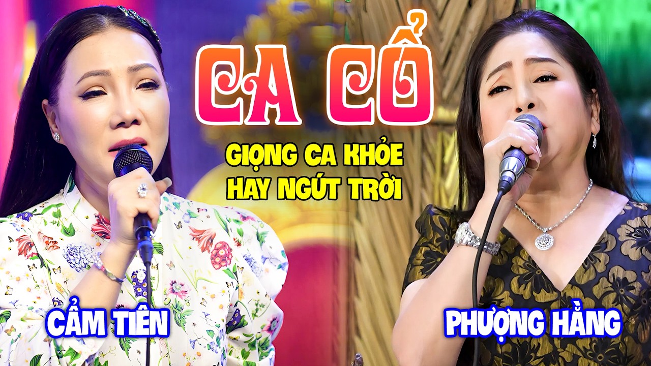 Nổi Da Gà Với Giọng CA CỔ HƠI DÀI Hay Ngút Trời - CẨM TIÊN, PHƯỢNG HẲNG Ca Cổ Cải Lương Xưa Hay Nhất