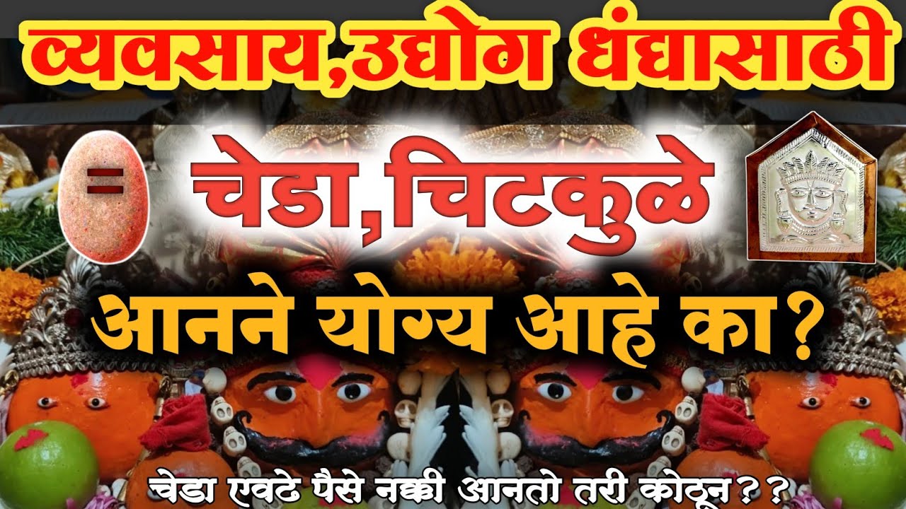व्यवसाय,उद्योग धंद्यासाठी चेडा, चिटकुळे आनावे का? चेड़ा पैसे कसे देतो? चेड़ा घरी आनावा का?