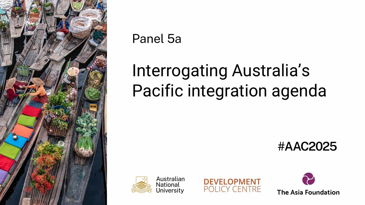 AAC2025 Panel 5a - Interrogating Australia’s Pacific integration agenda