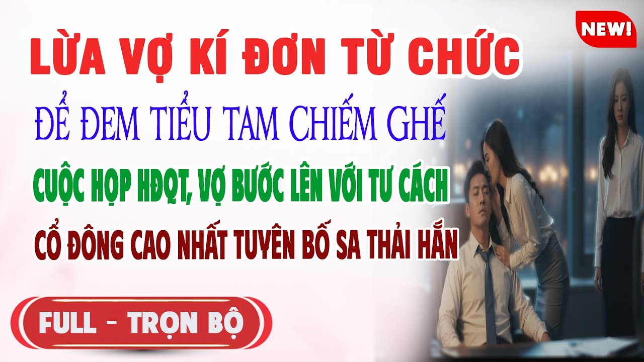 ♥️ Truyện Ngôn Tình LỪA VỢ KÝ ĐƠN TỪ CHỨC ĐỂ ĐƯA BỒ LÊN Cuộc Họp Vợ Đứng Tên Cổ Đông Lớn Sa Thải Hắn