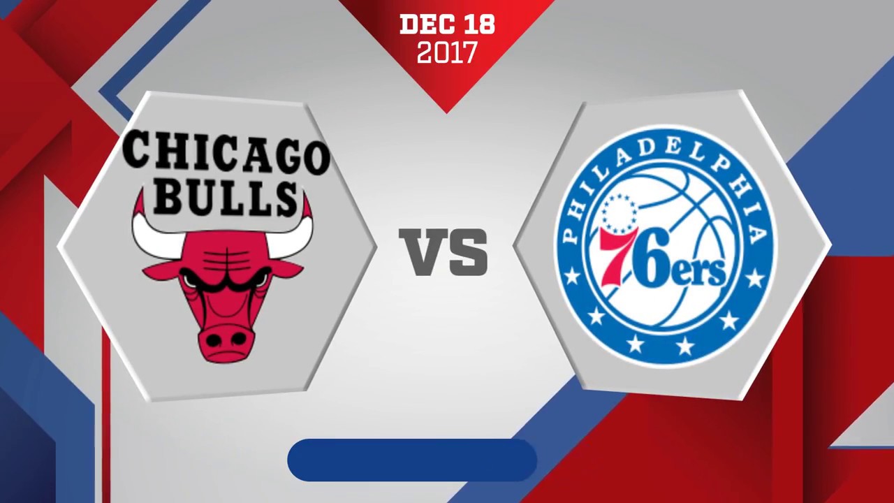 Philadelphia 76ers vs Chicago Bulls: December 18, 2017
