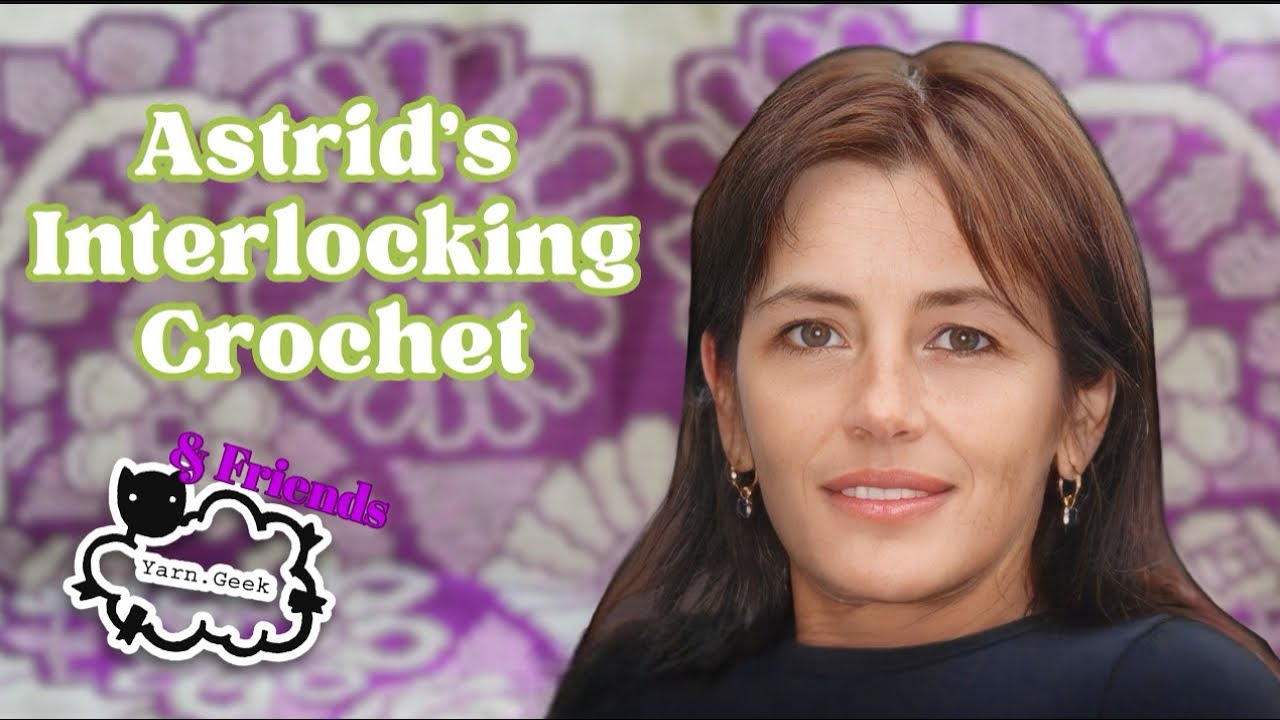 ASTRID’S INTERLOCKING CROCHET w/Yarn Geek & Friends!