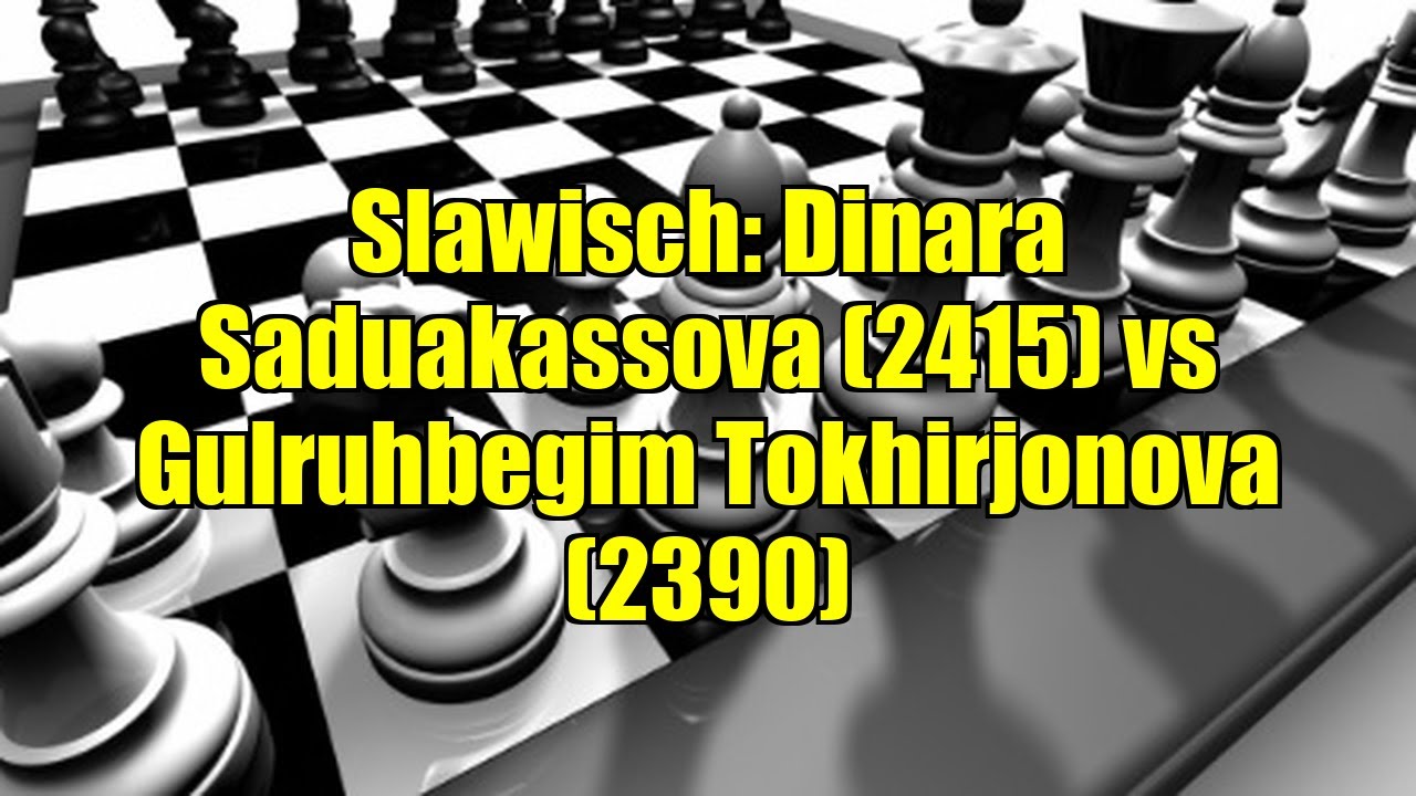 Slawisch: Dinara Saduakassova (2415) vs Gulruhbegim Tokhirjonova (2390)