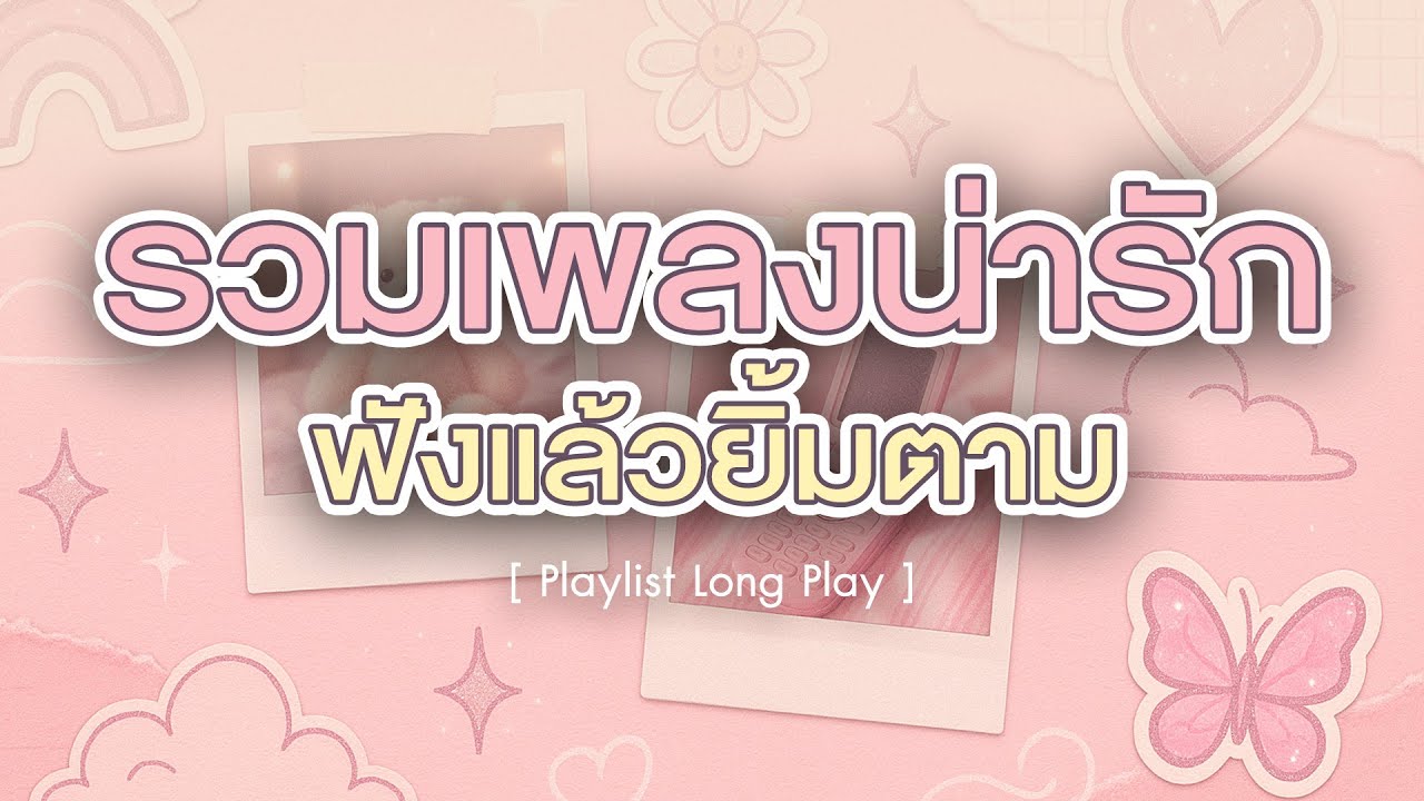 รวมเพลงน่ารัก ฟังแล้วยิ้มตาม [ Playlist Long Play ]