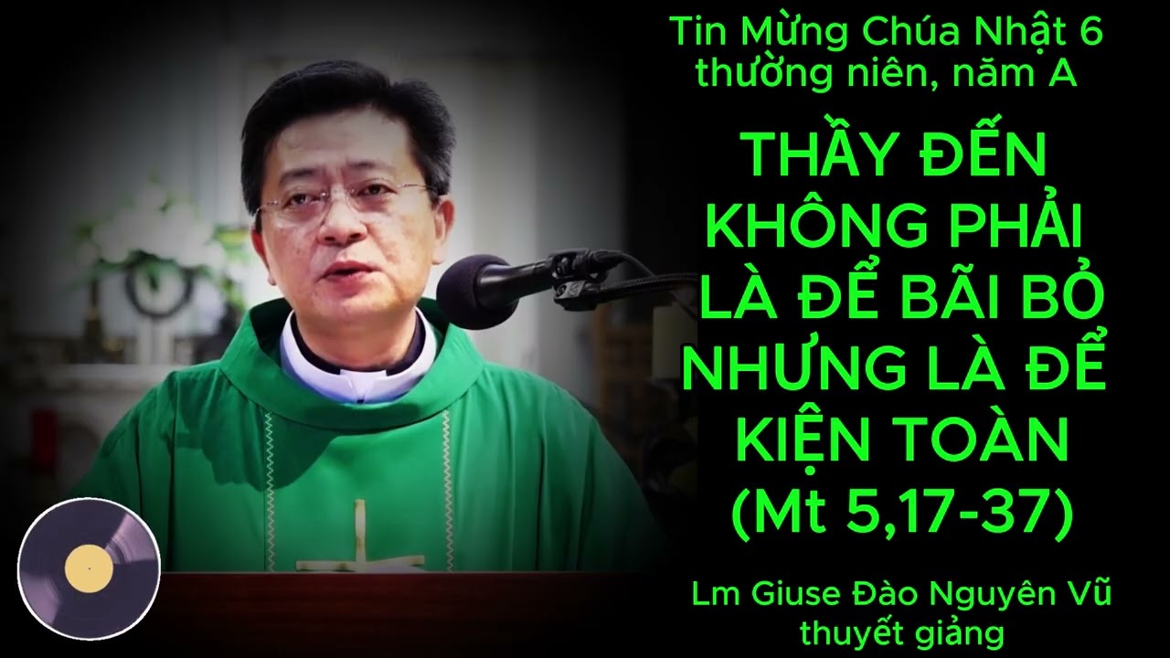 TIN MỪNG CHÚA NHẬT 6 THƯỜNG NIÊN, NĂM A DO CHA GIUSE ĐÀO NGUYÊN VŨ THUYẾT GIẢNG