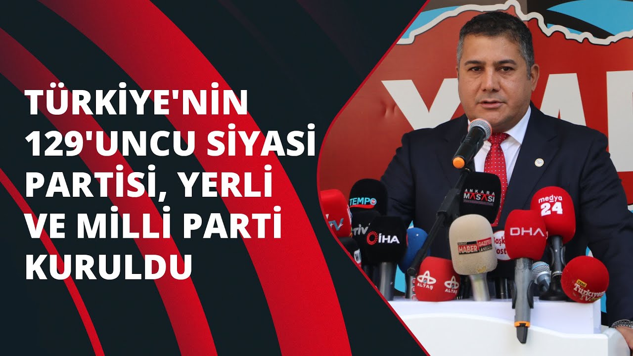 T&uuml;rkiye'nin 129'uncu siyasi partisi, Yerli ve Milli Parti kuruldu
