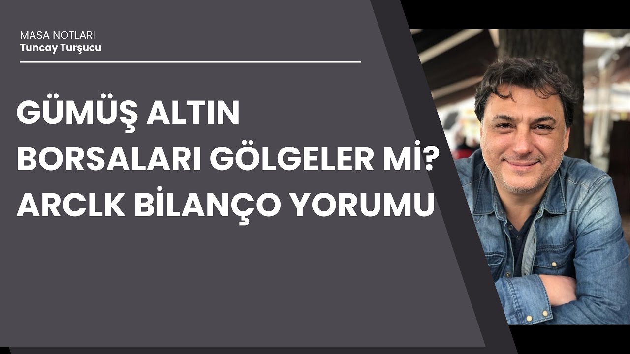 GÜMÜŞ ALTIN BORSALARI GÖLGELER Mİ? | ARCLK BİLANÇO YORUMU