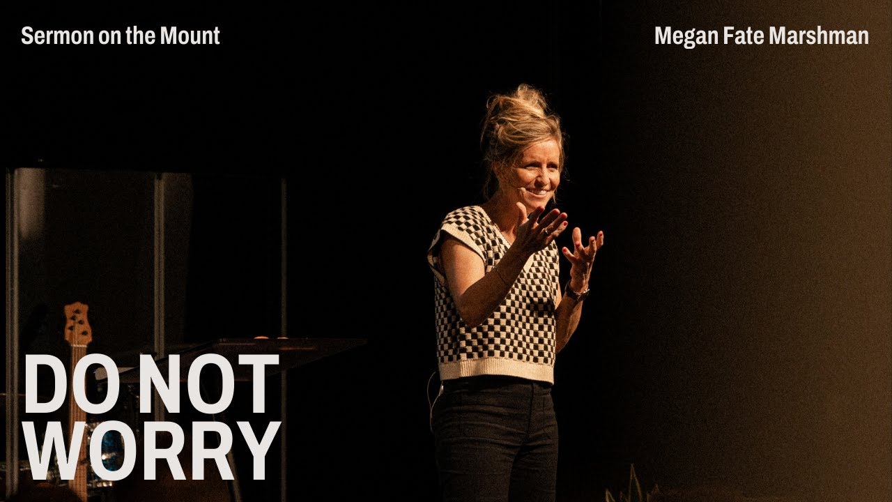 Sermon On The Mount | Do Not Worry - Megan Fate Marshman