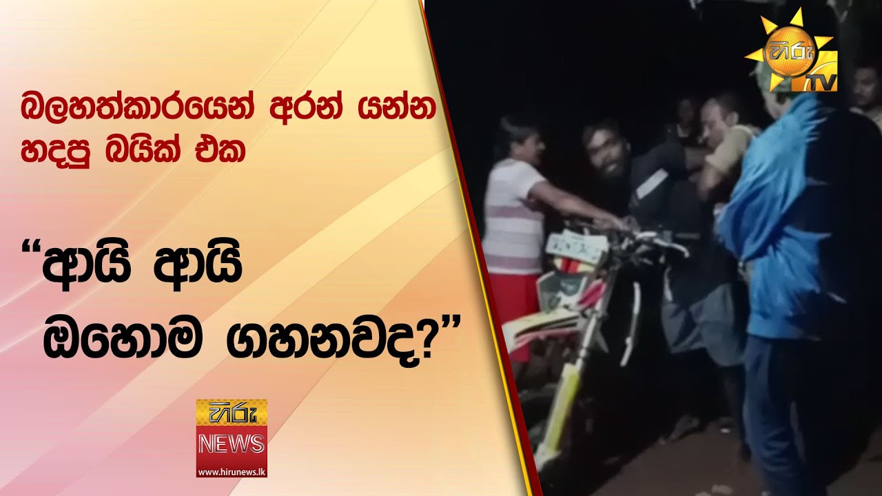 බලහත්කාරයෙන් අරන් යන්න හදපු බයික් එක  - ''ආයි ආයි ඔහොම ගහනවද?'' - Hiru News