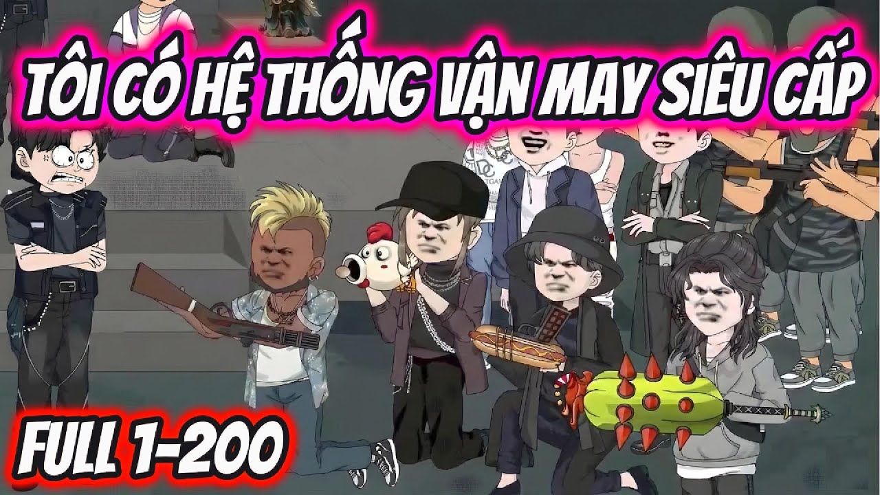 Tôi Có Hệ Thống Vận May Siêu Cấp Full 1-200 | HH VietSub