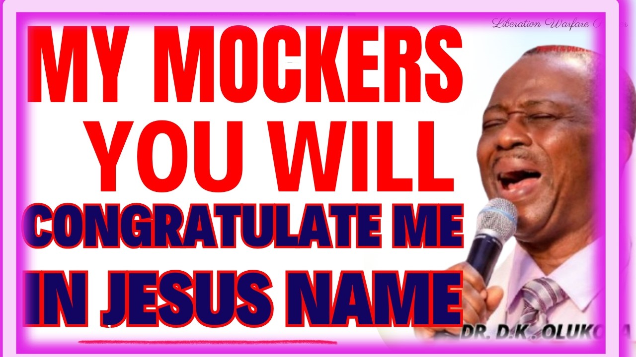 MY MOCKERS, YOU WILL CONGRATULATE ME IN JESUS NAME-  DR DK OLUKOYA MIDNIGHT PRAYERS