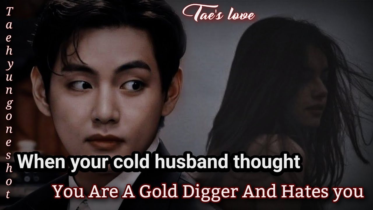 𝙒𝙝𝙚𝙣 𝙮𝙤𝙪𝙧 𝙘𝙤𝙡𝙙 𝙝𝙪𝙨𝙗𝙖𝙣𝙙 𝙩𝙝𝙤𝙪𝙜𝙝𝙩 𝙮𝙤𝙪 𝙖𝙧𝙚 𝙖 𝙂𝙤𝙡𝙙 𝙙𝙞𝙜𝙜𝙚𝙧 𝙖𝙣𝙙 𝙝𝙖𝙩𝙚𝙨 𝙮𝙤𝙪 || ᵗᵃᵉʰʸᵘⁿᵍ ᵒⁿᵉˢʰᵒᵗ ||