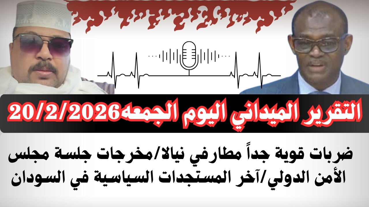 #بسيوني  التقرير الميداني اليوم الجمعة20/2/2026 مخرجات جلسة مجلس الأمن/ ضربات قوية جداً ف مطار نيالا