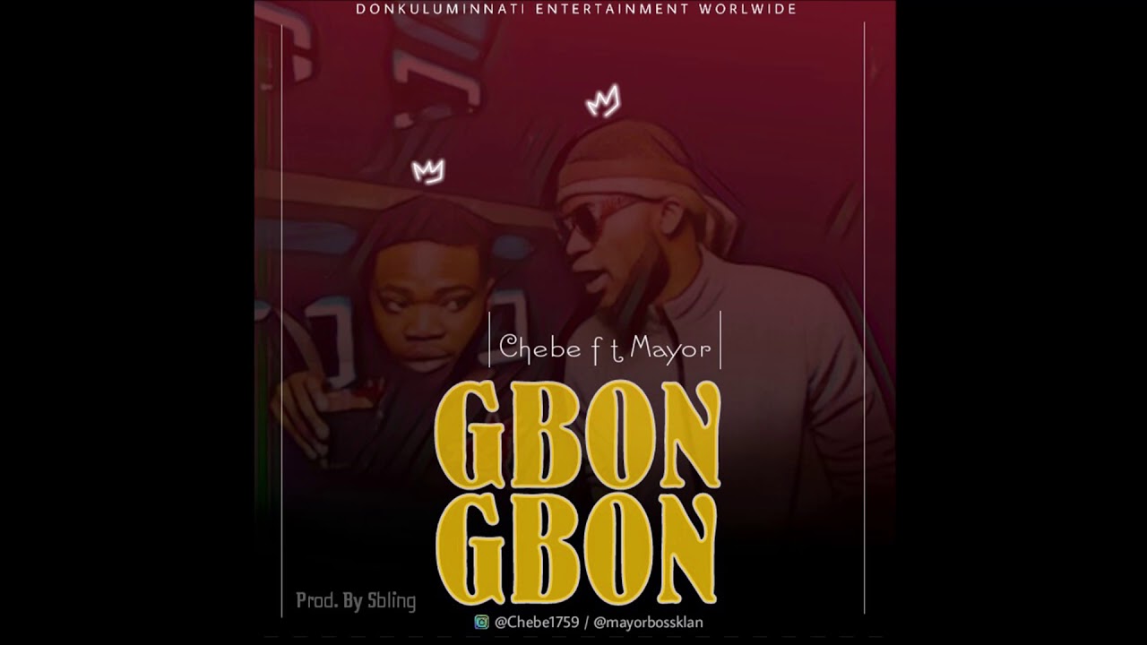 Chebe ft Mayor Gbon Gbon