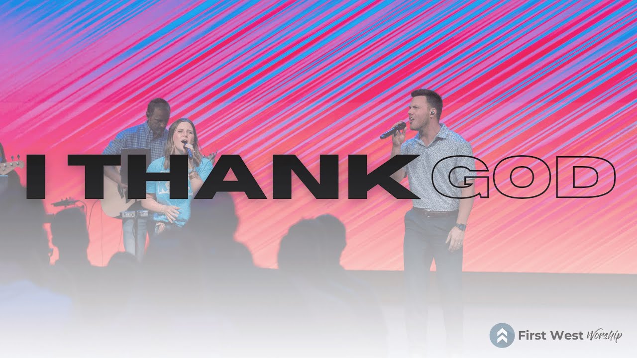 First West Worship - I Thank God