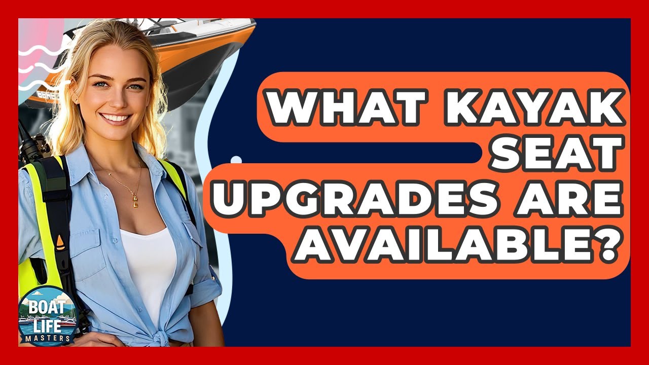 What Kayak Seat Upgrades Are Available? - Boat Life Masters
