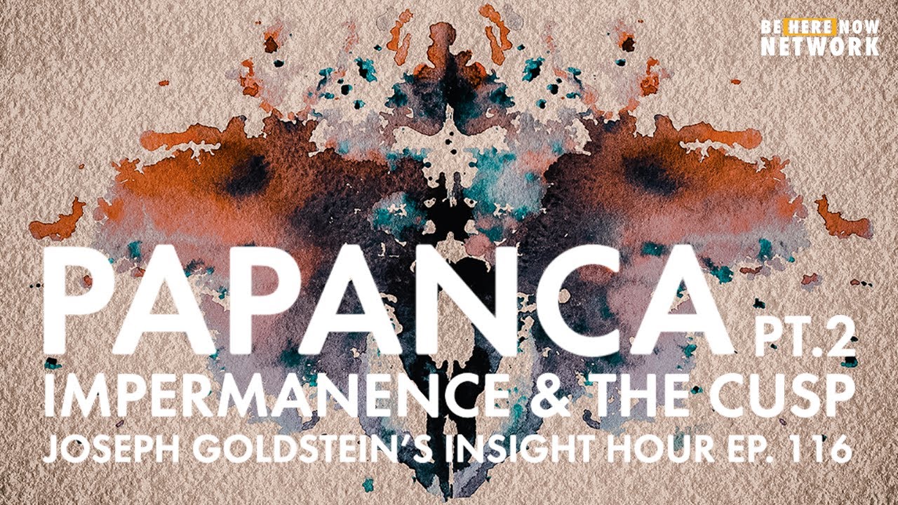 Papanca Pt. 2: Impermanence & The Cusp w/ Joseph Goldstein – Insight Hour Ep. 116