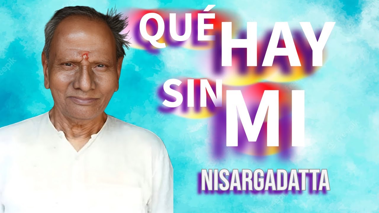 NISARGADATTA * ¿QUÉ HAY SIN MI?