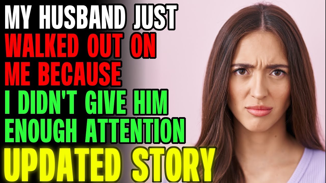 My Husband Just Walked Out On Me Because I Didn't Give Him Enough Attention r/Relationships