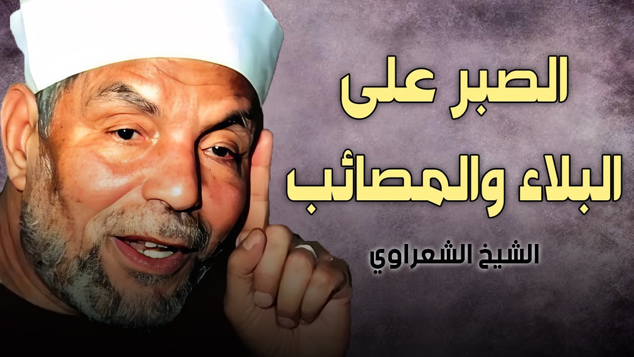 الصبر على البلاء والمصائب | كلام جميل يريح القلوب للشيخ الشعراوي