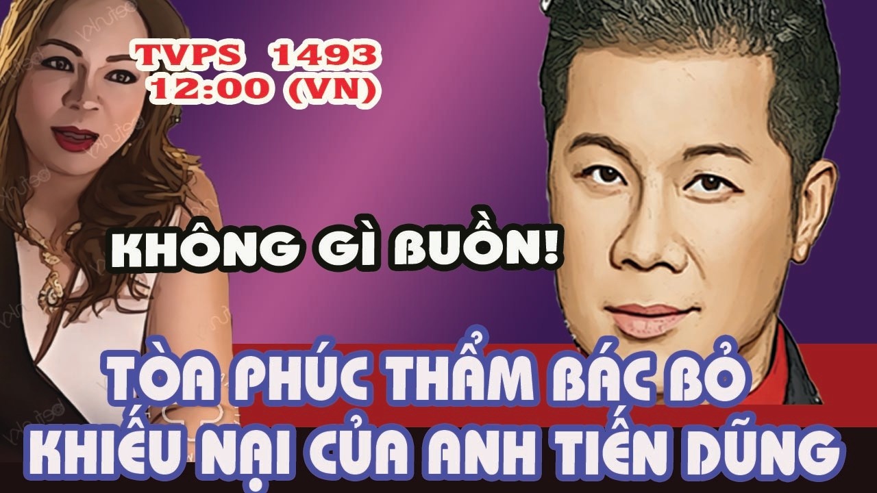 Không Gì Phải Buồn! Như Dự Đoán, Tòa Phúc Thẩm Vừa BÁC BỎ KHIẾU NẠI Của Anh Tiến Dũng
