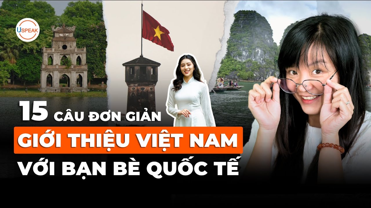 GIỚI THIỆU VIỆT NAM BẰNG TIẾNG ANH CHỈ VỚI 15 CÂU ĐƠN GIẢN