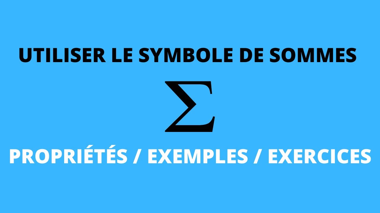 UTILISER LE SYMBOLE DE SOMMES : PROPRIÉTÉS / EXEMPLES / EXERCICES