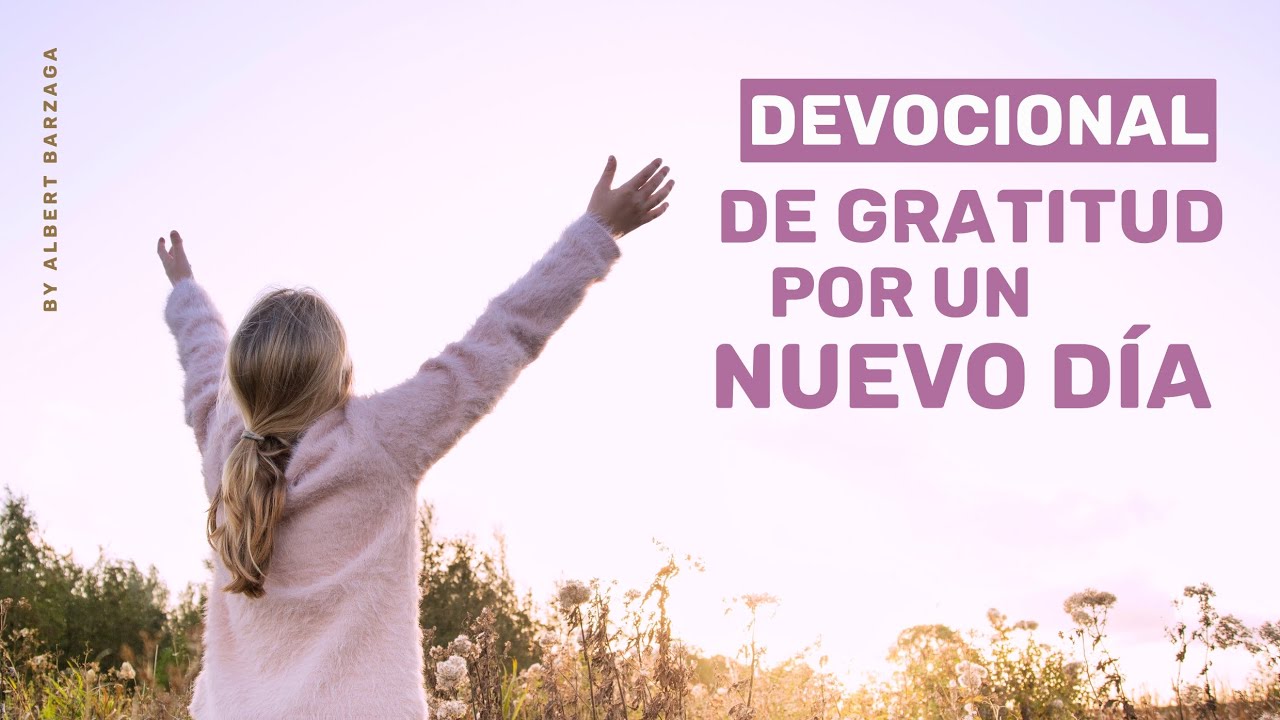 Reflexión y DEVOCIONAL sobre la GRATITUD a Dios Oración para DARLE GRACIAS al Señor por un NUEVO DÍA