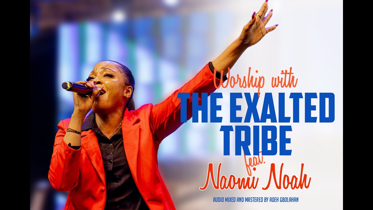 Worship with Exalted Tribe | Featuring Naomi Noah - Uplifting Gospel Music