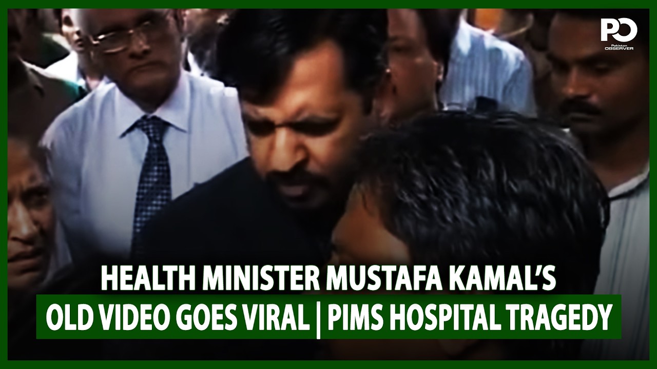 PIMS Hospital Tragedy: Health Minister Mustafa Kamal&rsquo;s Old Video Goes Viral | Pakistan Observer