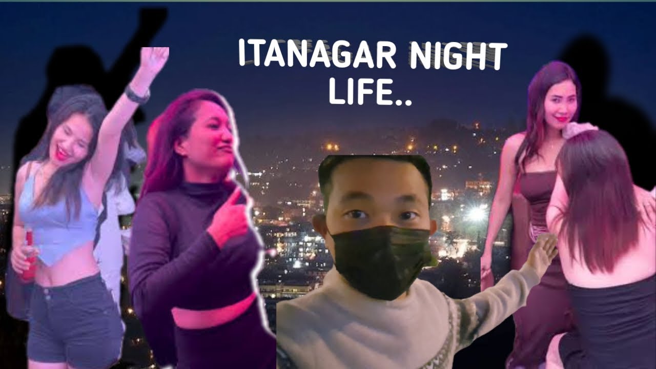 ITANAGAR NIGHT LIFE EXPERIENCE 🔥