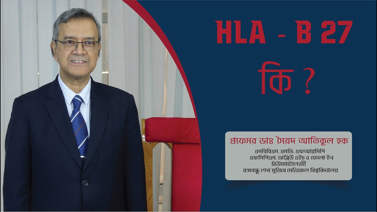 এইচ এল এ বি ২৭ (HLA  B 27) কি রোগ হয় এবং সমস্যা কি তার বিস্তারিত জানুন। Prof. Dr. Sayed Atiqul Haque