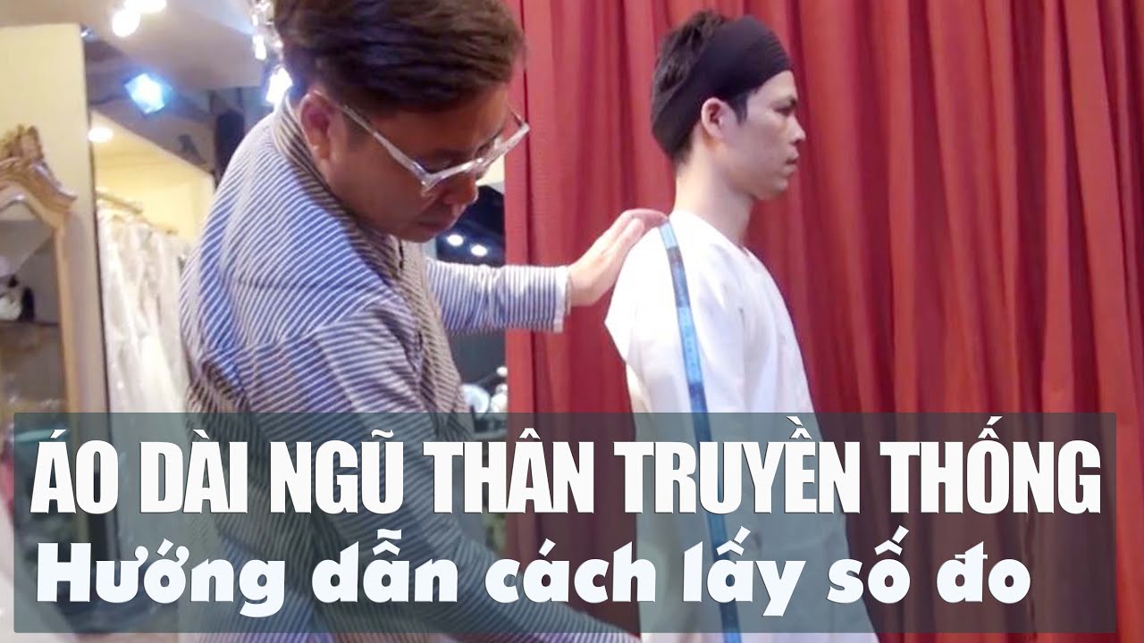 Hướng dẫn lấy số đo áo dài ngũ thân, khăn xếp - Áo Dài Năm Tuyền TP.HCM