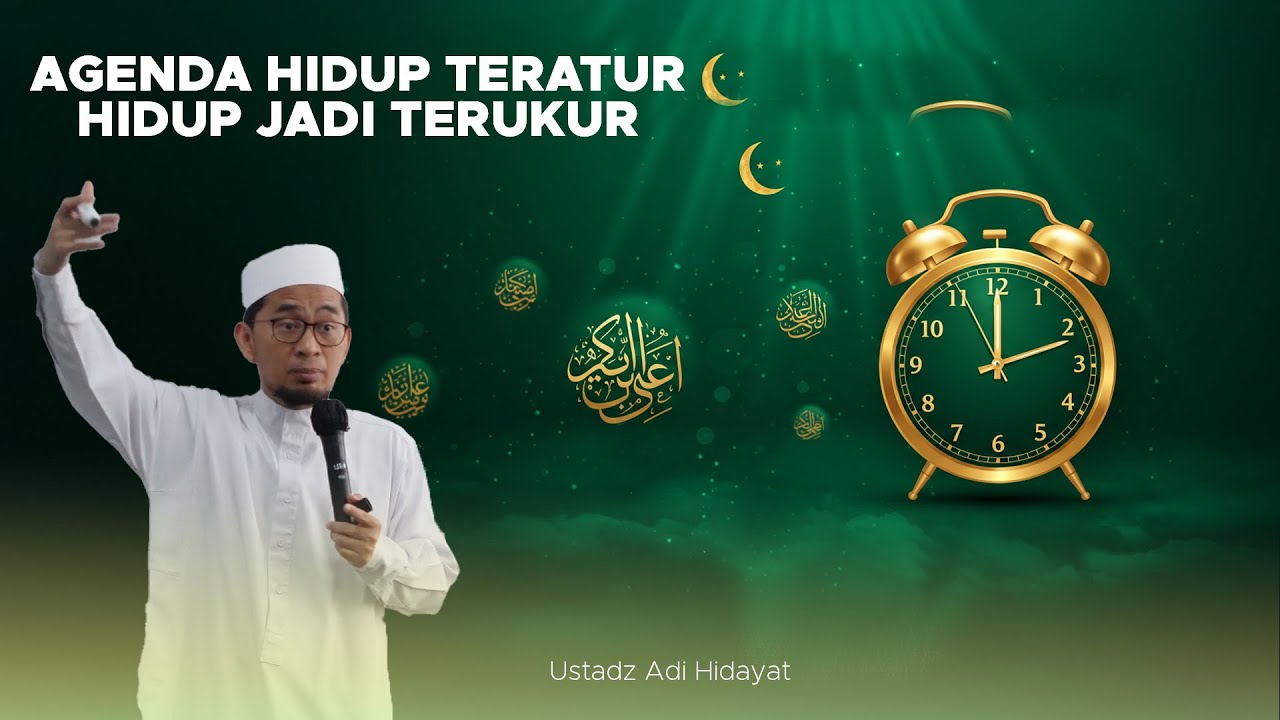 USTADZ ADI HIDAYAT - MENJADIKAN HIDUP INI TERATUR DENGAN AGENDA HIDUP BEDASARAKAN PEMBAGIAN WAKTU
