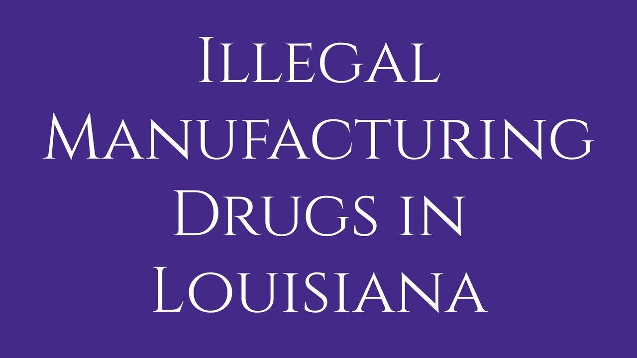 Illegal Manufacturing Drugs in Louisiana | Manufacture, Distribution of CDS