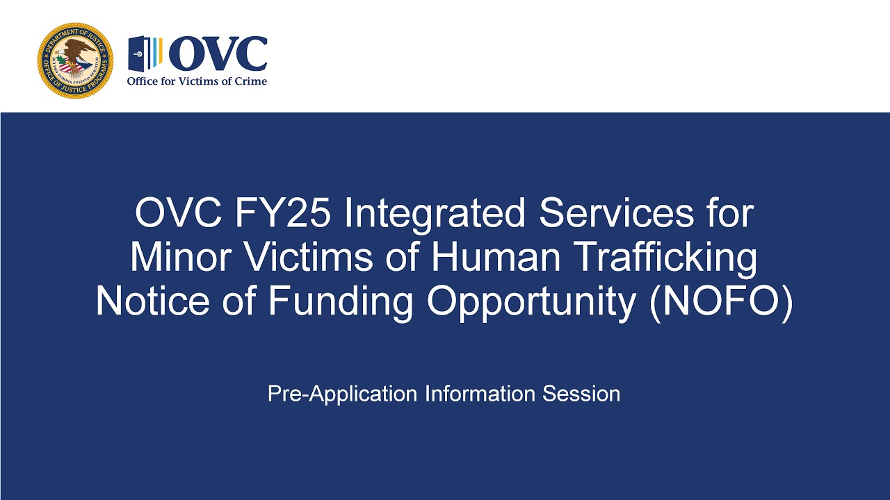 OVC FY25 Integrated Services for Minor Victims of Human Trafficking NOFO Pre-Application Webinar