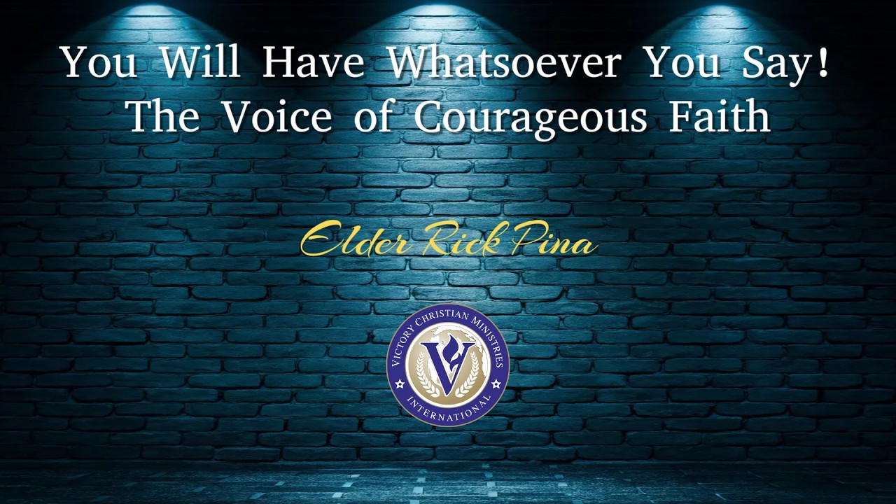 You Will Have Whatsoever You Say! The Voice of Courageous Faith | Rick Pina