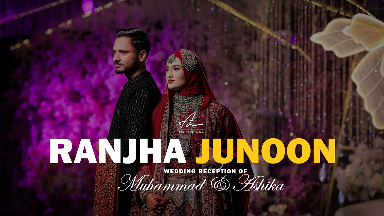 RANJHA JUNOON | MUHAMMAD & ASHIKA WEDDING RECEPTION